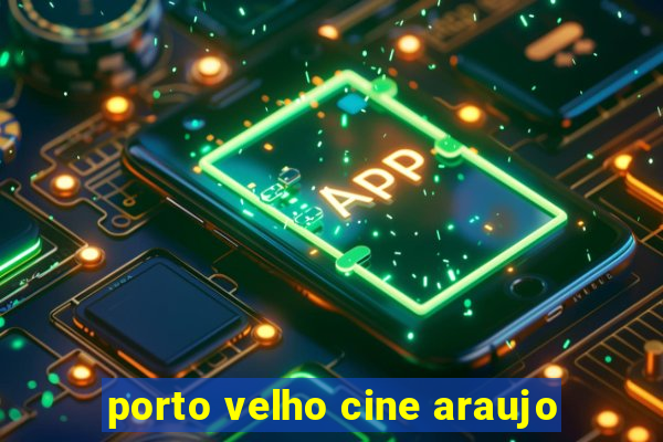 porto velho cine araujo